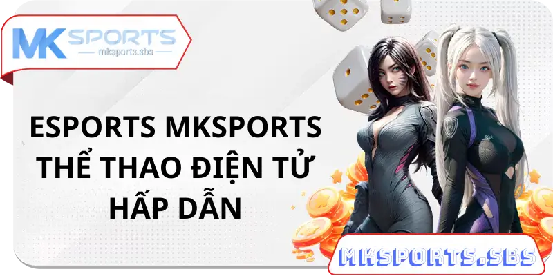 Thể Thao Điện Tử Tại Mksports