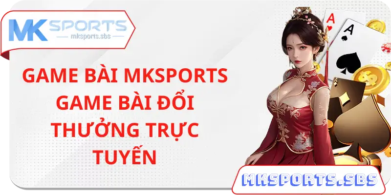 Game Bài Tại Nhà Cái Mksports