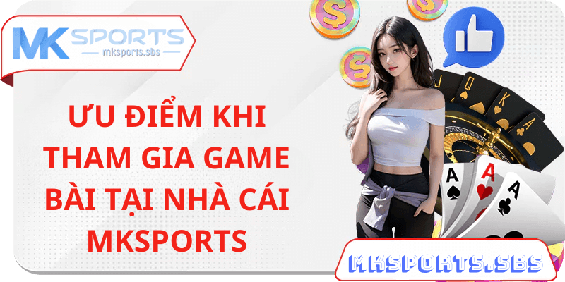 Ưu Điểm Khi Đánh Bài Tại Mksports