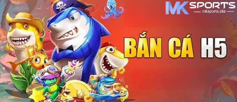 Khái niệm game bắn cá H5 tại MKsports