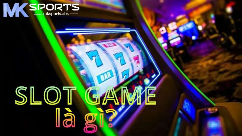 Khái niệm về game slot online tại MKsports